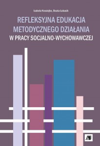 Refleksyjna edukacja metodycznego działania w pracy socjalno-wychowawczej Refleksyjna edukacja metodycznego działania w pracy socjalno-wychowawczej