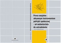 Praca socjalna aktywnym instrumentem polityki społecznej - od wolontariatu do zatrudnienia Praca socjalna aktywnym instrumentem polityki społecznej - od wolontariatu do zatrudnienia