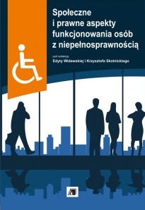 Społeczne i prawne aspekty funkcjonowania osób z niepełnosprawnością Społeczne i prawne aspekty funkcjonowania osób z niepełnosprawnością